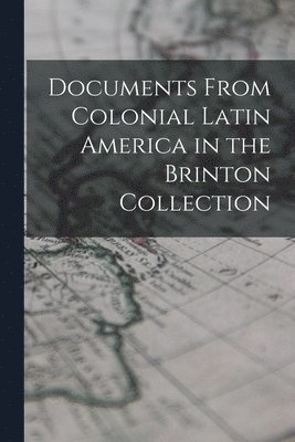 Documents From Colonial Latin America in the Brinton Collection 1