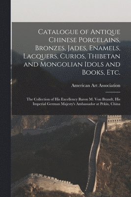American Art Association - Catalogue of Antique Chinese Porcelains, Bronzes, Jades, Enamels, Lacquers, Curios, Thibetan and Mongolian Idols and Books, Etc., Häftad