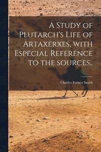 bokomslag A Study of Plutarch's Life of Artaxerxes [microform], With Especial Reference to the Sources..