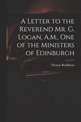 Thomas 1674-1757 Ruddiman, Thomas Ruddiman - Letter to the Reverend Mr. G. Logan, A.M., One of the Ministers of Edinburgh, Häftad
