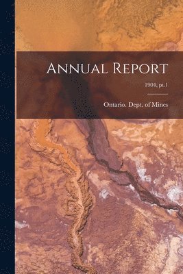 Ontario Dept of Mines - Annual Report; 1904, pt.1, Häftad