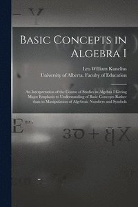 bokomslag Basic Concepts in Algebra I: an Interpretation of the Course of Studies in Algebra I Giving Major Emphasis to Understanding of Basic Concepts Rathe