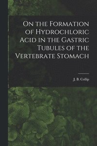 bokomslag On the Formation of Hydrochloric Acid in the Gastric Tubules of the Vertebrate Stomach [microform]