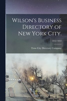 Wilson's Business Directory of New York City.; 1852/1853 1