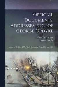 bokomslag Official Documents, Addresses, Etc., of George Opdyke