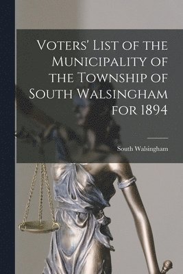 Voters' List of the Municipality of the Township of South Walsingham for 1894 [microform] 1