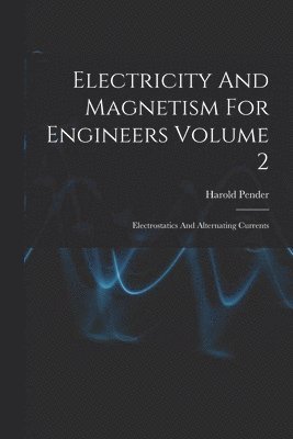 Harold 1879- Pender, Harold Pender - Electricity And Magnetism For Engineers Volume 2, Häftad