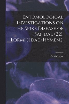 D. Mukerjee - Entomological Investigations on the Spike Disease of Sandal (22). Formicidae (Hymen.)., Häftad