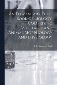 bokomslag An Elementary Text-book of Biology, Comprising Vegetable and Animal Morphology and Physiology