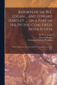 bokomslag Reports of Sir W.E. Logan ... and Edward Hartley ..., on a Part of the Pictou Coal Field, Nova Scotia [microform]