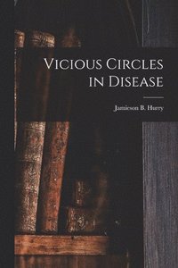 bokomslag Vicious Circles in Disease [microform]