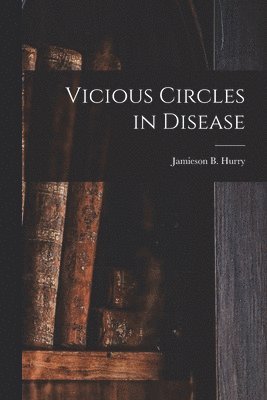 bokomslag Vicious Circles in Disease [microform]