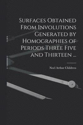 Surfaces Obtained From Involutions Generated by Homographies of Periods Three Five and Thirteen ... 1