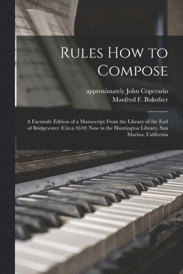 bokomslag Rules How to Compose; a Facsimile Edition of a Manuscript From the Library of the Earl of Bridgewater (circa 1610) Now in the Huntington Library, San