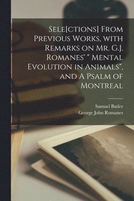 Samuel 1835-1902 Butler, Samuel Butler, George John  Mental Romanes - Sele[ctions] From Previous Works, With Remarks on Mr. G.J. Romanes' " Mental Evolution in Animals", and A Psalm of Montreal [microform], Häftad