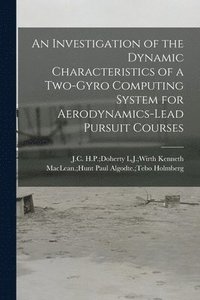 bokomslag An Investigation of the Dynamic Characteristics of a Two-gyro Computing System for Aerodynamics-lead Pursuit Courses