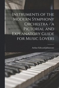 bokomslag Instruments of the Modern Symphony Orchestra / a Pictorial and Explanatory Guide for Music Lovers