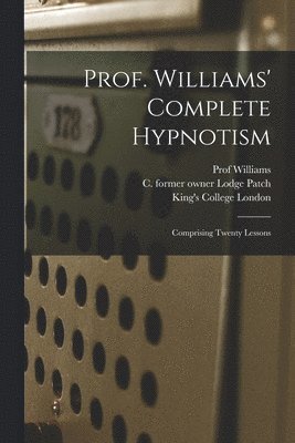 Prof. Williams' Complete Hypnotism [electronic Resource] 1