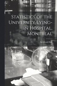 bokomslag Statistics of the University Lying-in Hospital, Montreal [microform]