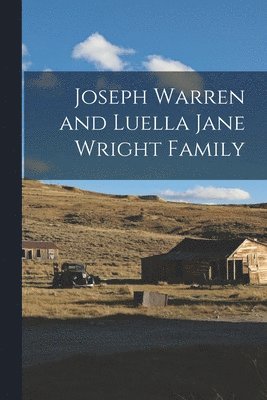 Joseph Warren and Luella Jane Wright Family 1