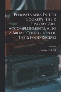 bokomslag Pennsylvania Dutch Cookery, Their History, Art, Accomplishments, Also a Broad Collection of Their Food Recipes