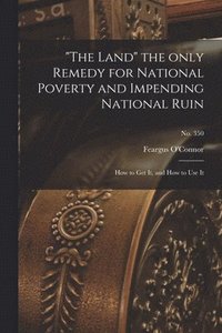 bokomslag "The Land" the Only Remedy for National Poverty and Impending National Ruin