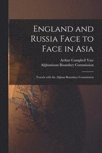 bokomslag England and Russia Face to Face in Asia; Travels With the Afghan Boundary Commission