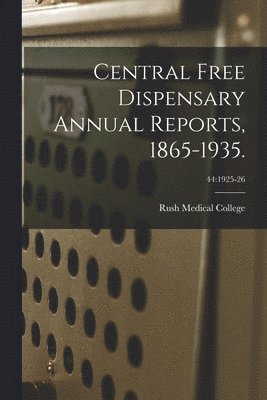Central Free Dispensary Annual Reports, 1865-1935.; 44: 1925-26, Häftad