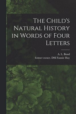 The Child's Natural History in Words of Four Letters 1