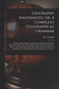 bokomslag Geography Anatomized, or, A Compleat Geographical Grammar [microform]