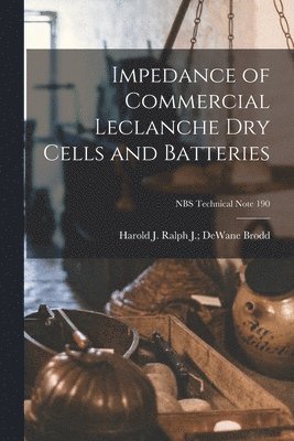Impedance of Commercial Leclanche Dry Cells and Batteries; NBS Technical Note 190 1