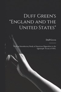 bokomslag Duff Green's 'England and the United States': With an Introductory Study of American Opposition to the Quintuple Treaty of 1841,