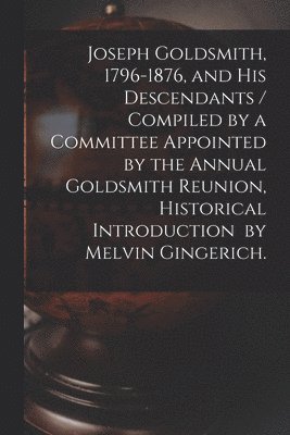 bokomslag Joseph Goldsmith, 1796-1876, and His Descendants / Compiled by a Committee Appointed by the Annual Goldsmith Reunion, Historical Introduction by Melvin Gingerich.