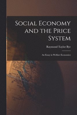 Raymond Taylor 1892- Bye, Raymond Taylor Bye - Social Economy and the Price System; an Essay in Welfare Economics, Häftad