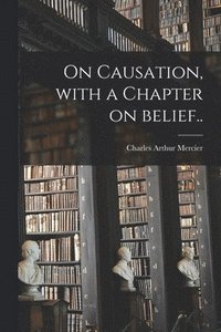 bokomslag On Causation [microform], With a Chapter on Belief..