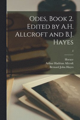 Arthur Hadrian 1865-1929 Allcroft, Bernard John Hayes, Arthur Hadrian Allcroft, Horace - Odes, Book 2. Edited by A.H. Allcroft and B.J. Hayes; 2, Häftad