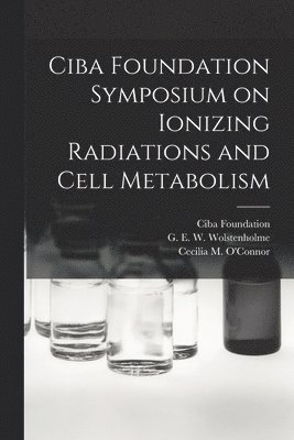 Ciba Foundation Symposium on Ionizing Radiations and Cell Metabolism 1