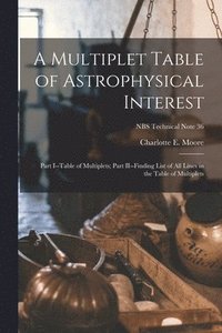 bokomslag A Multiplet Table of Astrophysical Interest: Part I--Table of Multiplets; Part II--Finding List of All Lines in the Table of Multiplets; NBS Technical