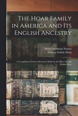 The Hoar Family in America and Its English Ancestry 1