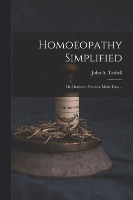 bokomslag Homoeopathy Simplified; or, Domestic Practice Made Easy ..