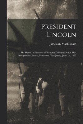 President Lincoln; His Figure in History 1