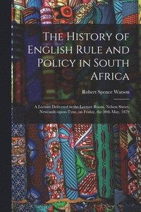 bokomslag The History of English Rule and Policy in South Africa