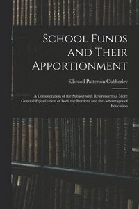 bokomslag School Funds and Their Apportionment; a Consideration of the Subject With Reference to a More General Equalization of Both the Burdens and the Advantages of Education
