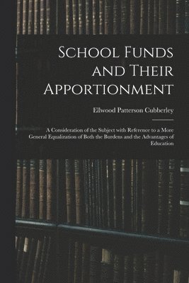 bokomslag School Funds and Their Apportionment; a Consideration of the Subject With Reference to a More General Equalization of Both the Burdens and the Advantages of Education