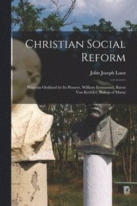 bokomslag Christian Social Reform; Program Outlined by Its Pioneer, William Emmanuel, Baron Von Ketteler, Bishop of Mainz
