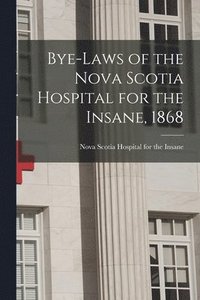 bokomslag Bye-laws of the Nova Scotia Hospital for the Insane, 1868 [microform]