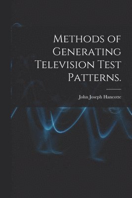 bokomslag Methods of Generating Television Test Patterns.