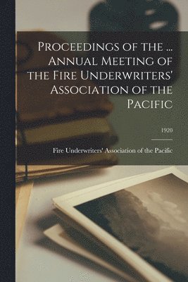 bokomslag Proceedings of the ... Annual Meeting of the Fire Underwriters' Association of the Pacific; 1920