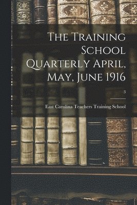 Training School Quarterly April, May, June 1916; 3