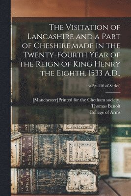 bokomslag The Visitation of Lancashire and a Part of Cheshire, made in the Twenty-fourth Year of the Reign of King Henry the Eighth, 1533 A.D.; pt.2(v.110 of series)